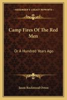 Camp Fires Of The Red Men: Or A Hundred Years Ago 1163245593 Book Cover