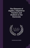 The Elements of Algebra, Adapted for Teachers and Students in the University 1017618895 Book Cover