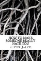 How to Make Someone Really Hate You: Based on the Psychology of Anger, Disappointment, Spleen and Peevishness 1495951162 Book Cover