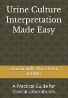 Urine Culture Interpretation Made Easy: A Practical Guide for Clinical Laboratories B0GYJZCNR5 Book Cover