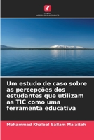 Um estudo de caso sobre as percepções dos estudantes que utilizam as TIC como uma ferramenta educativa 6205956799 Book Cover