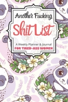 Another Fucking Shit List A Weekly Planner & Journal For Tired-Ass Women: 2020 Funny Swearing Gifts 1673475205 Book Cover