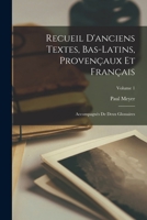 Recueil D'Anciens Textes, Bas-Latins, Provencaux Et Francais: Accompagnes de Deux Glossaires, Volume 1 - Primary Source Edition 1017639574 Book Cover