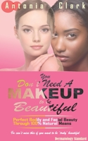 YOU DON'T NEED A MAKEUP TO BE BEAUTIFUL: Perfect Bodily and Facial Beauty Through 100% Natural Means B0BKCFXMBR Book Cover