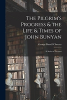 The Pilgrim's Progress & the Life & Times of John Bunyan: a Series of Lectures 1014736889 Book Cover