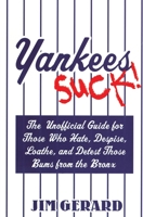 Yankees Suck! The Unofficial Guide for Fans Who Hate, Despise, Loath, and Detest Those Bums From the Bronx 1596090421 Book Cover