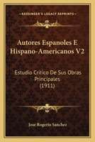 Autores Espanoles E Hispano-Americanos V2: Estudio Critico De Sus Obras Principales (1911) 1160448108 Book Cover