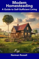 Modern Homesteading: A Guide to Self-Sufficient Living B0CDNKPM7R Book Cover