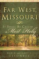 Far West Missouri: It Shall Be Called Most Holy 1599553341 Book Cover