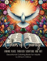 Colors of Courage: Finding Peace through Scripture and Art: A Journey of Faith to Overcome Anxiety with Devotionals and Coloring B0CVF3F762 Book Cover