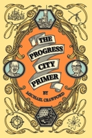The Progress City Primer: Stories, Secrets, and Silliness from the Many Worlds of Walt Disney 0986205060 Book Cover