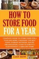 How to store food for a year: Complete guide to store food for a year and more, Choosing the best food, Storage methods, Pantry organization, Learn to survive 1 year without a grocery store B08F6QNTBB Book Cover