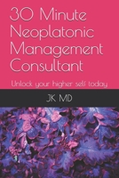 30 Minute Neoplatonic Management Consultant: Unlock your higher self today B093RWXBHD Book Cover