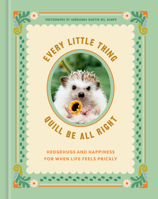 Every Little Thing Quill Be All Right: Hedgehugs and Happiness for When Life Feels Prickly 0593582195 Book Cover