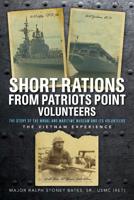 Short Rations From Patriots Point Volunteers: The Story of the Naval and Maritime Museum and its Volunteers: The Vietnam Experience 1641113928 Book Cover