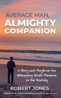 Average Man, Almighty Companion : A Story and Playbook for Witnessing God's Presence in the Journey 1735397202 Book Cover