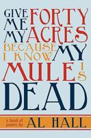 Give Me My Forty Acres Because I Know My Mule Is Dead: A Book of Poems 0595507131 Book Cover