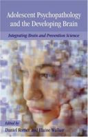 Adolescent Psychopathology and the Developing Brain: Integrating Brain and Prevention Science 0195306260 Book Cover