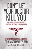 Don't Let Your Doctor Kill You: How to Beat Physician Arrogance, Corporate Greed and a Broken System 1618688626 Book Cover