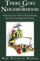 There Goes the Neighborhood, Protecting Your Home and Community From Poor Development Choices 0966710800 Book Cover