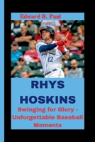 RHYS HOSKINS: Swinging for Glory - Unforgettable Baseball Moments B0CTM83614 Book Cover