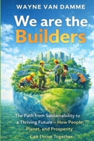 We Are the Builders: The Path from Sustainability to a Thriving Future — How People, Planet, and Prosperity Can Thrive Together B0GH89T74D Book Cover