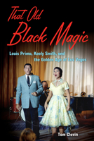 That Old Black Magic: Louis Prima, Keely Smith, and the Golden Age of Las Vegas 1556528213 Book Cover