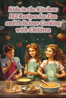Kids in the Kitchen: 102 Recipes for Fun and Delicious Cooking with Children B0CJKKYQ5W Book Cover