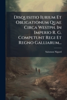 Disquisitio Iurium Et Obligationum Quae Circa Westph. In Imperio R. G. Competunt Regi Et Regno Galliarum... 1277498695 Book Cover