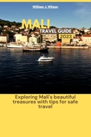 MALI TRAVEL GUIDE 2023: Exploring Mali's beautiful treasures with tips for safe travel B0C9S88QYD Book Cover
