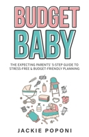 Budget Baby: The Expecting Parent's 5-Step Guide to Stress-Free & Budget-Friendly Planning B097SS1LWQ Book Cover