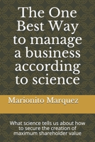 The One Best Way to manage a business according to science: What science tells us about how to secure the creation of maximum shareholder value B087R9NJNX Book Cover