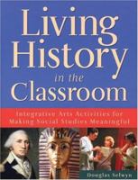 Living History in the Classroom: Integrative Arts Activities for Making Social Studies Meaningful 091370590X Book Cover