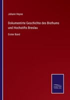 Dokumentirte Geschichte des Bisthums und Hochstifts Breslau: Erster Band 3375115423 Book Cover