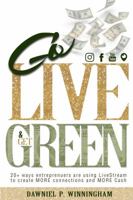Go Live and Get Green: 20+ Ways Entrepreneurs Are Using Livestream to Create More Connections and More Cash 0998466352 Book Cover