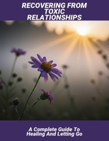 Recovering From Toxic Relationships: A Complete Guide To Healing And Letting Go B0HG5QM55L Book Cover