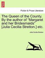 The Queen of the County. By the author of "Margaret and her Bridesmaids" [Julia Cecilia Stretton.] etc. 1241404615 Book Cover