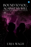 Bound to You, Against My Will 9367836406 Book Cover