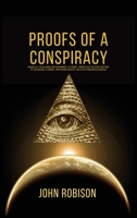 Proofs of a Conspiracy Against All the Religions and Governments of Europe, Carried on in the Secret Meetings of Free Masons, Illuminati, and Reading Societies, Collected from Good Authorities 1535020555 Book Cover