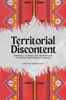 Territorial Discontent: CHamorus, Filipinos, and the Making of the United States Empire in Guåhan 1469693917 Book Cover