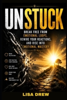 UNSTUCK: Break Free from Emotional Loops, Rewire Your Reactions, and Rise Into Emotional Mastery B0F9KJSXRQ Book Cover