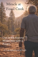 Miracle at Fossil Creek: Lost in the Arizona Wilderness with a Rosary B0H226FD9L Book Cover