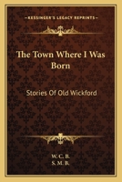 The Town Where I Was Born: Stories Of Old Wickford 0548405476 Book Cover