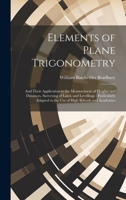 Elements of Plane Trigonometry: And Their Application to the Measurement of Heights and Distances, Surveying of Land, and Levellings: Particularly Adapted to the Use of High Schools and Academies 1020248254 Book Cover