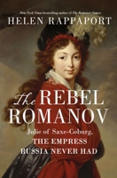 The Rebel Romanov: Julie of Saxe-Coburg, the Empress Russia Never Had 1250273129 Book Cover