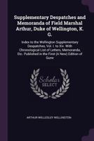 Supplementary Despatches and Memoranda of Field Marshal Arthur, Duke of Wellington, K. G.: Index to the Wellington Supplementary Despatches, Vol. I. ... in the First (A New) Edition of Gurw 1021762962 Book Cover