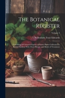 The Botanical Register: Consisting of Coloured Figures of Exotic Plants Cultivated in British Gardens With Their History and Mode of Treatment; Volume 3 1021708763 Book Cover