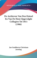 De Archieven Van Den Etstoel En Van De Hem Opgevolgde Collegien Tot 1811 (1906) 1120492076 Book Cover