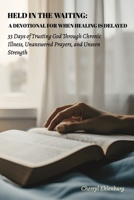 Held in the Waiting: A Devotional for When Healing Is Delayed: 33 Days of Trusting God Through Chronic Illness, Unanswered Prayers, and Unseen Strength B0GN8XK2R4 Book Cover