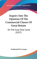Inquiry Into the Opinions of the Commercial Classes of Great Britain on the Suez Ship Canal (Classic Reprint) 1437057187 Book Cover